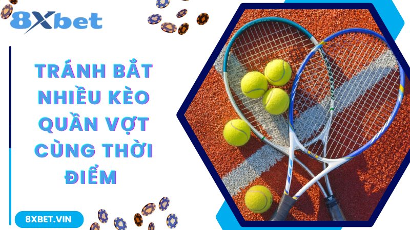 Kinh Nghiệm Chơi Cá Độ Quần Vợt Bất Bại Dành Cho Tân Binh 3 Tránh bắt nhiều kèo Quần Vợt cùng thời điểm